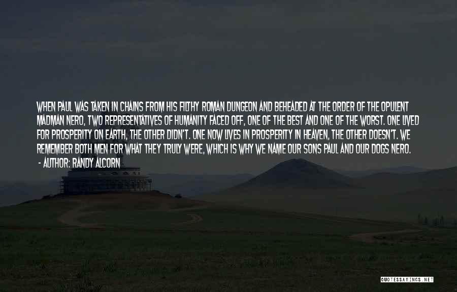 Randy Alcorn Quotes: When Paul Was Taken In Chains From His Filthy Roman Dungeon And Beheaded At The Order Of The Opulent Madman