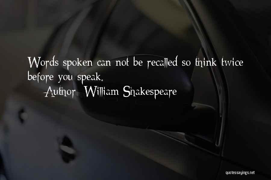 William Shakespeare Quotes: Words Spoken Can Not Be Recalled So Think Twice Before You Speak.