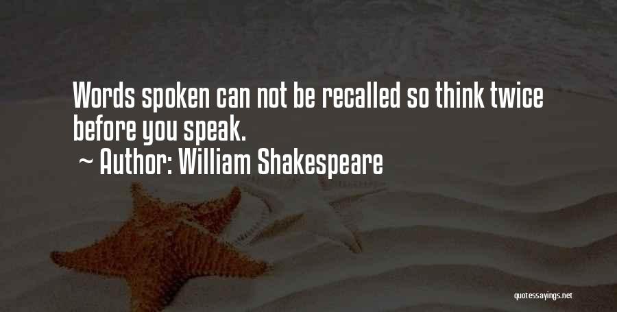 William Shakespeare Quotes: Words Spoken Can Not Be Recalled So Think Twice Before You Speak.