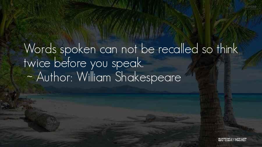 William Shakespeare Quotes: Words Spoken Can Not Be Recalled So Think Twice Before You Speak.