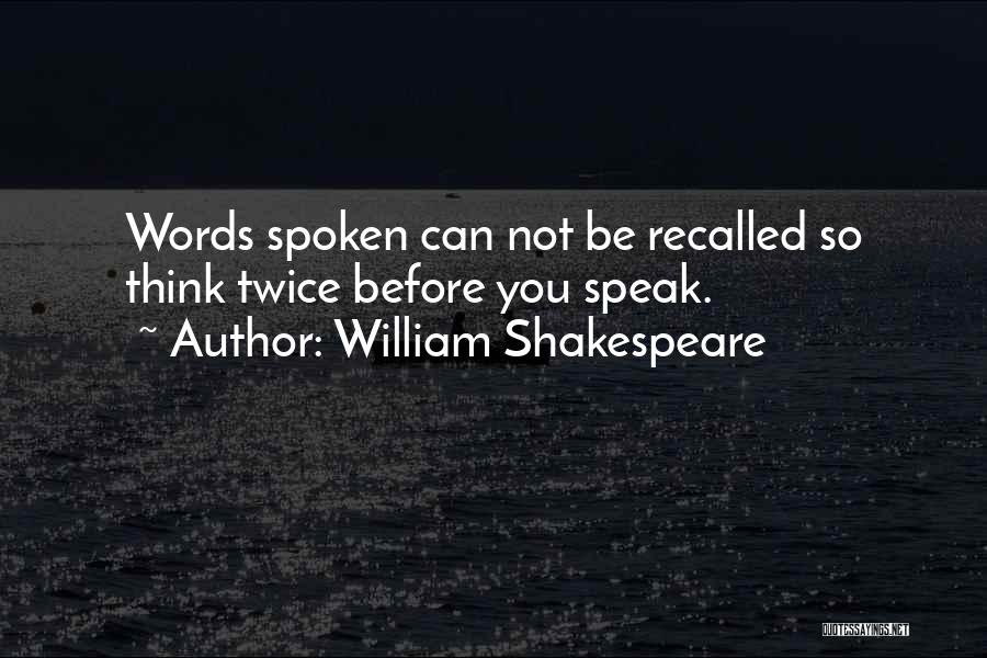 William Shakespeare Quotes: Words Spoken Can Not Be Recalled So Think Twice Before You Speak.