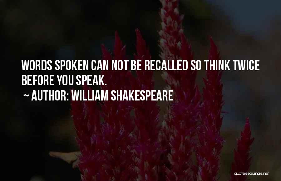 William Shakespeare Quotes: Words Spoken Can Not Be Recalled So Think Twice Before You Speak.