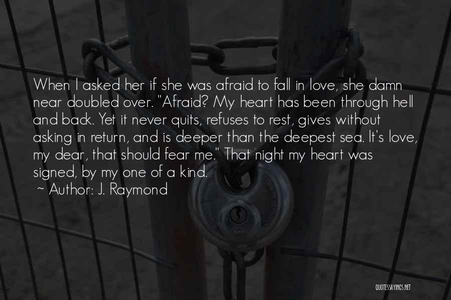 J. Raymond Quotes: When I Asked Her If She Was Afraid To Fall In Love, She Damn Near Doubled Over. Afraid? My Heart