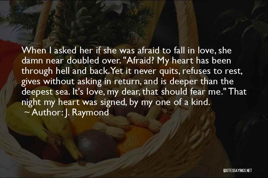 J. Raymond Quotes: When I Asked Her If She Was Afraid To Fall In Love, She Damn Near Doubled Over. Afraid? My Heart