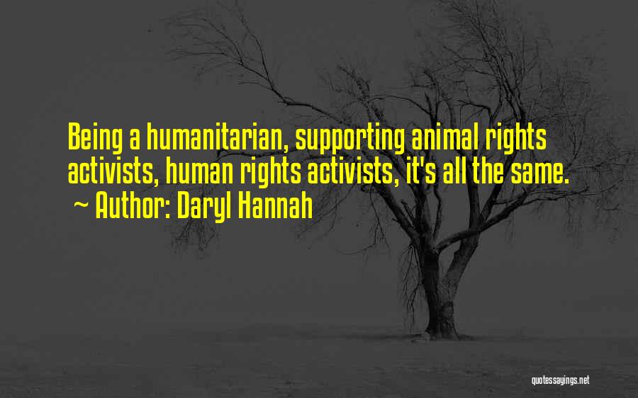 Daryl Hannah Quotes: Being A Humanitarian, Supporting Animal Rights Activists, Human Rights Activists, It's All The Same.