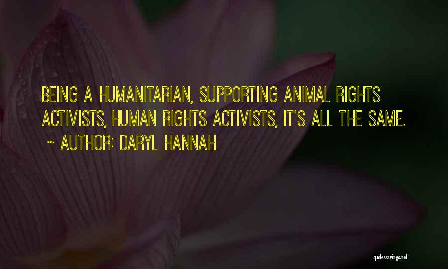 Daryl Hannah Quotes: Being A Humanitarian, Supporting Animal Rights Activists, Human Rights Activists, It's All The Same.