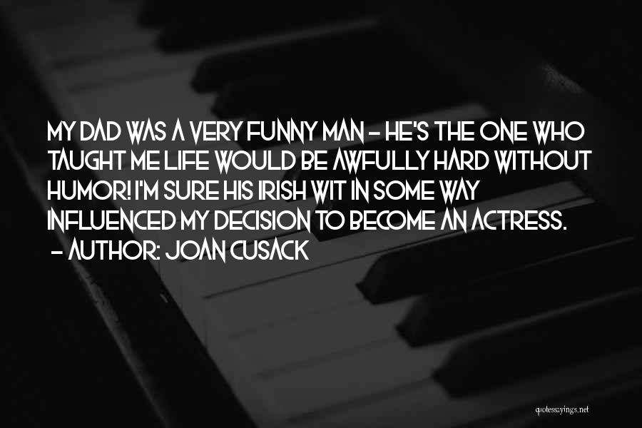 Joan Cusack Quotes: My Dad Was A Very Funny Man - He's The One Who Taught Me Life Would Be Awfully Hard Without