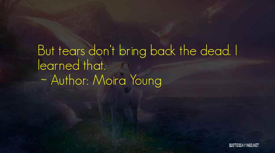 Moira Young Quotes: But Tears Don't Bring Back The Dead. I Learned That.