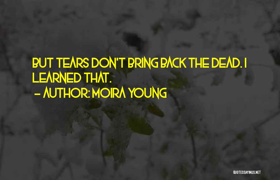 Moira Young Quotes: But Tears Don't Bring Back The Dead. I Learned That.