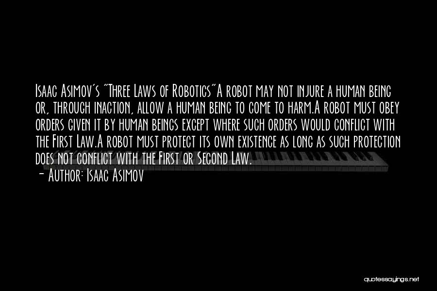 Isaac Asimov Quotes: Isaac Asimov's Three Laws Of Roboticsa Robot May Not Injure A Human Being Or, Through Inaction, Allow A Human Being