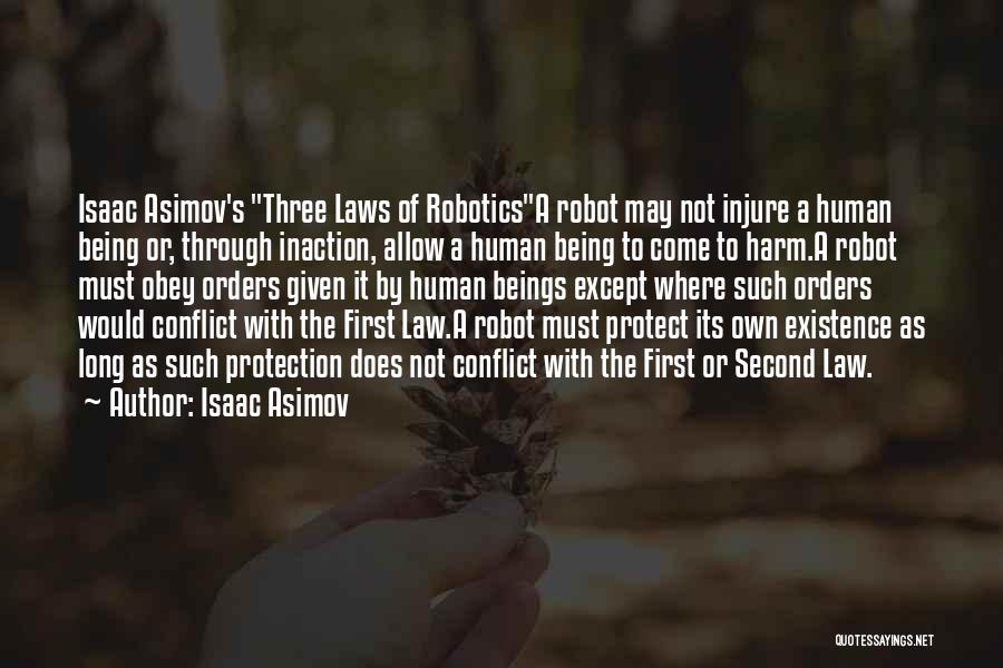 Isaac Asimov Quotes: Isaac Asimov's Three Laws Of Roboticsa Robot May Not Injure A Human Being Or, Through Inaction, Allow A Human Being