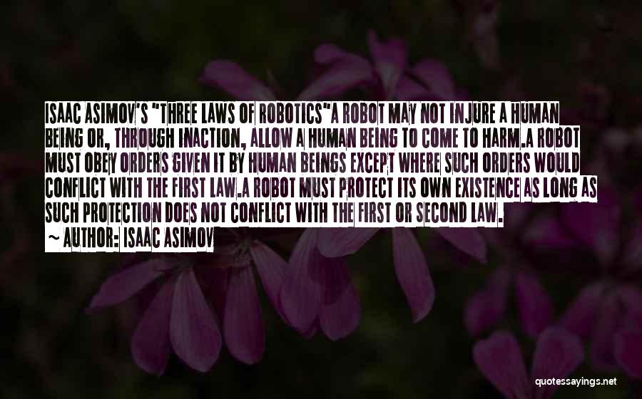 Isaac Asimov Quotes: Isaac Asimov's Three Laws Of Roboticsa Robot May Not Injure A Human Being Or, Through Inaction, Allow A Human Being