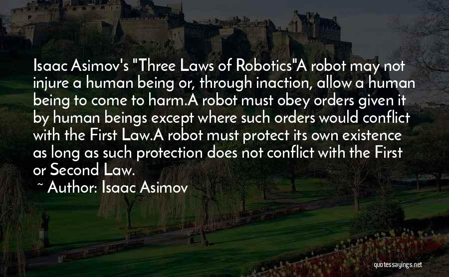 Isaac Asimov Quotes: Isaac Asimov's Three Laws Of Roboticsa Robot May Not Injure A Human Being Or, Through Inaction, Allow A Human Being