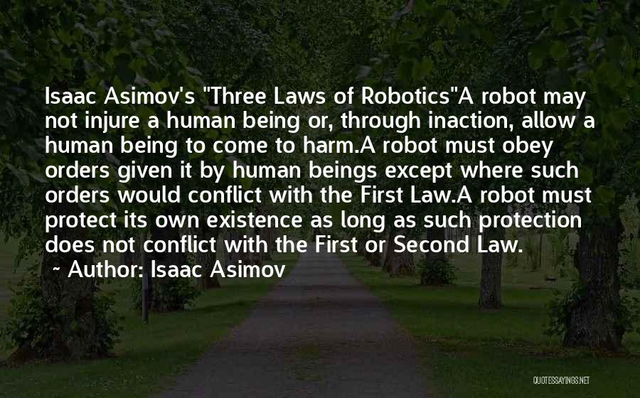 Isaac Asimov Quotes: Isaac Asimov's Three Laws Of Roboticsa Robot May Not Injure A Human Being Or, Through Inaction, Allow A Human Being