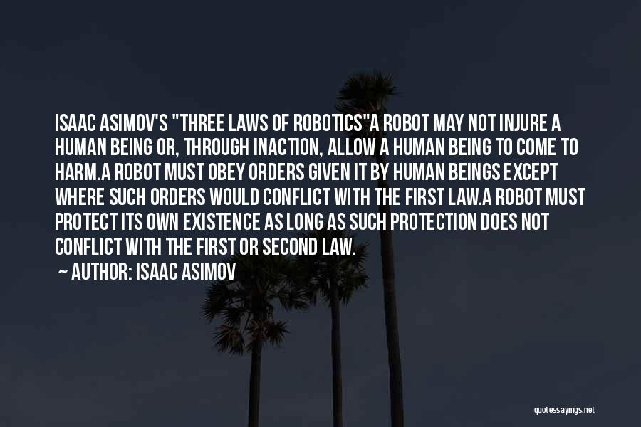 Isaac Asimov Quotes: Isaac Asimov's Three Laws Of Roboticsa Robot May Not Injure A Human Being Or, Through Inaction, Allow A Human Being