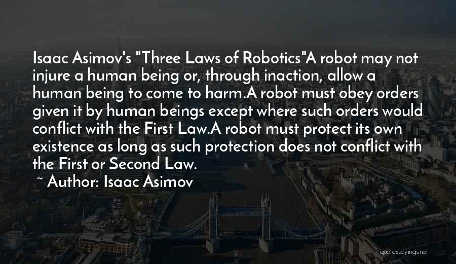 Isaac Asimov Quotes: Isaac Asimov's Three Laws Of Roboticsa Robot May Not Injure A Human Being Or, Through Inaction, Allow A Human Being