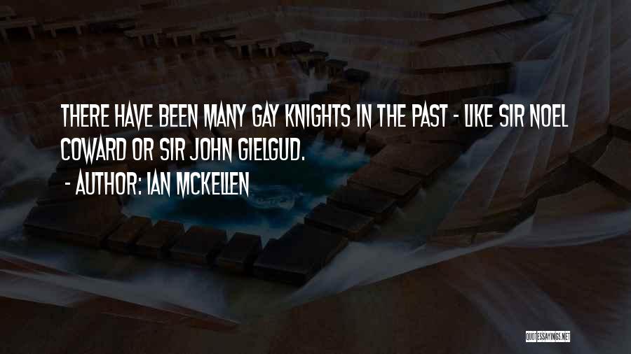 Ian McKellen Quotes: There Have Been Many Gay Knights In The Past - Like Sir Noel Coward Or Sir John Gielgud.