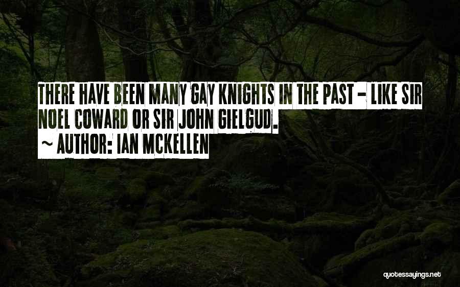 Ian McKellen Quotes: There Have Been Many Gay Knights In The Past - Like Sir Noel Coward Or Sir John Gielgud.