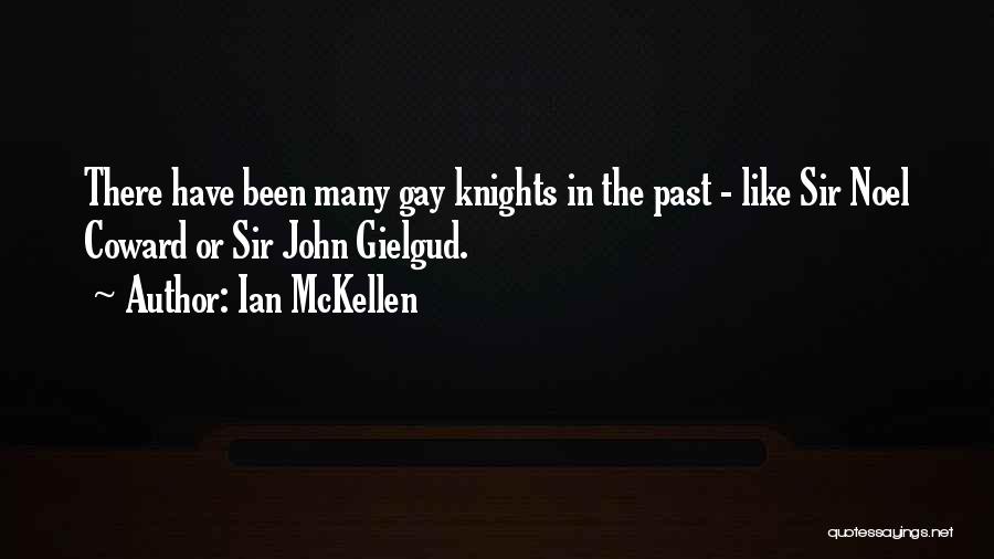 Ian McKellen Quotes: There Have Been Many Gay Knights In The Past - Like Sir Noel Coward Or Sir John Gielgud.