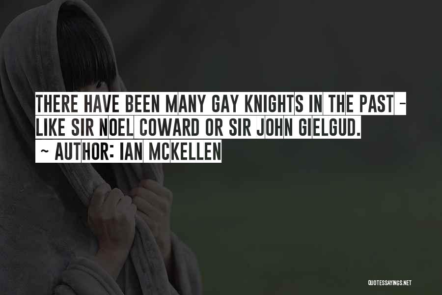 Ian McKellen Quotes: There Have Been Many Gay Knights In The Past - Like Sir Noel Coward Or Sir John Gielgud.