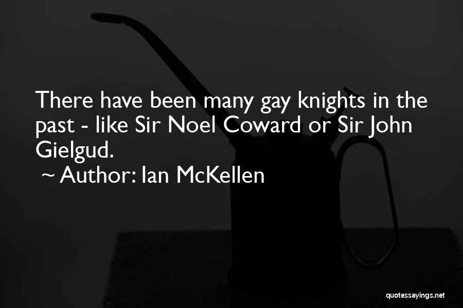 Ian McKellen Quotes: There Have Been Many Gay Knights In The Past - Like Sir Noel Coward Or Sir John Gielgud.