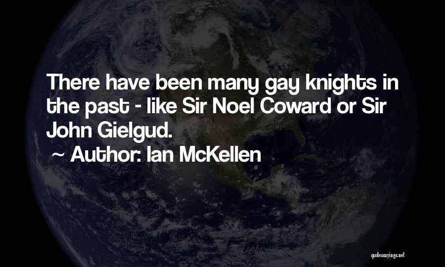 Ian McKellen Quotes: There Have Been Many Gay Knights In The Past - Like Sir Noel Coward Or Sir John Gielgud.