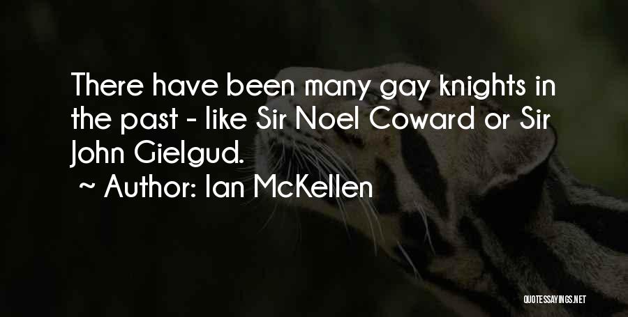 Ian McKellen Quotes: There Have Been Many Gay Knights In The Past - Like Sir Noel Coward Or Sir John Gielgud.