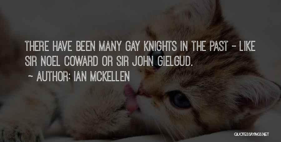 Ian McKellen Quotes: There Have Been Many Gay Knights In The Past - Like Sir Noel Coward Or Sir John Gielgud.