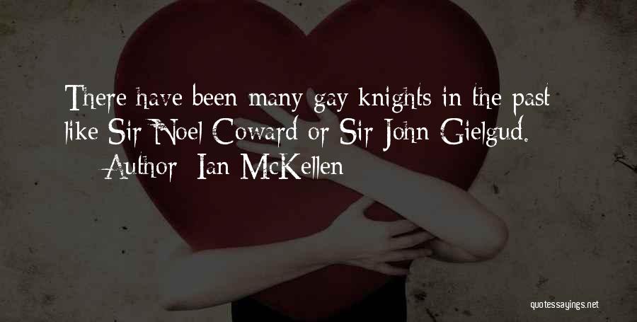 Ian McKellen Quotes: There Have Been Many Gay Knights In The Past - Like Sir Noel Coward Or Sir John Gielgud.