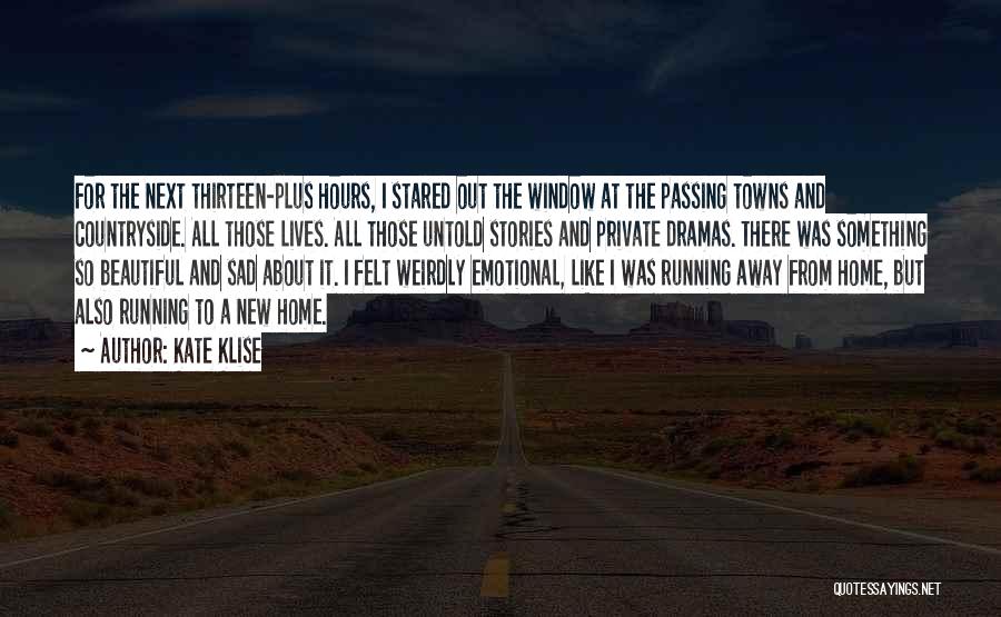 Kate Klise Quotes: For The Next Thirteen-plus Hours, I Stared Out The Window At The Passing Towns And Countryside. All Those Lives. All