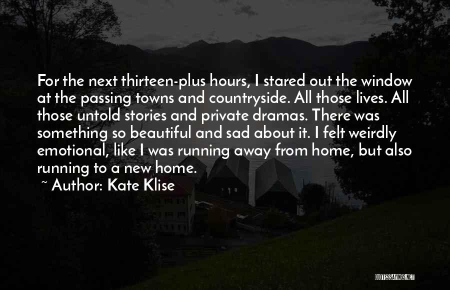 Kate Klise Quotes: For The Next Thirteen-plus Hours, I Stared Out The Window At The Passing Towns And Countryside. All Those Lives. All