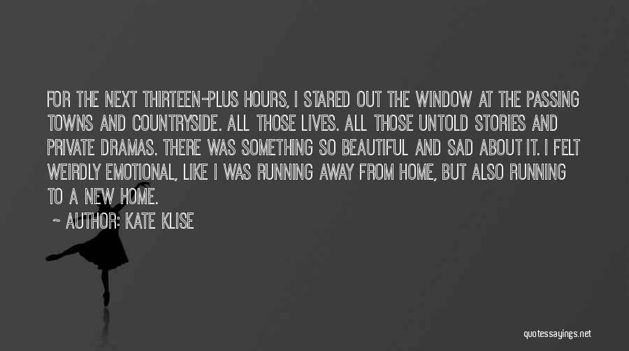 Kate Klise Quotes: For The Next Thirteen-plus Hours, I Stared Out The Window At The Passing Towns And Countryside. All Those Lives. All