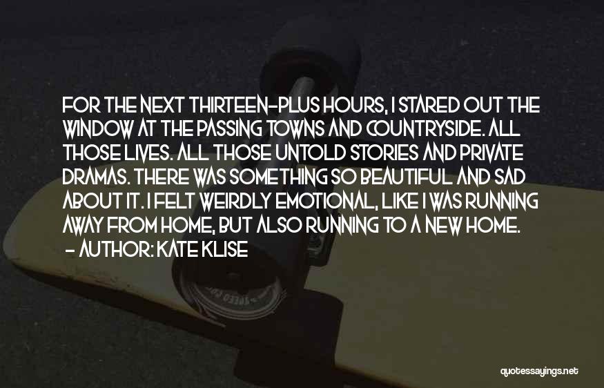 Kate Klise Quotes: For The Next Thirteen-plus Hours, I Stared Out The Window At The Passing Towns And Countryside. All Those Lives. All