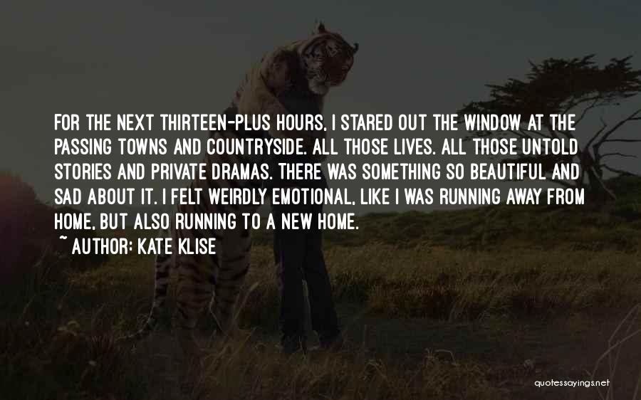 Kate Klise Quotes: For The Next Thirteen-plus Hours, I Stared Out The Window At The Passing Towns And Countryside. All Those Lives. All