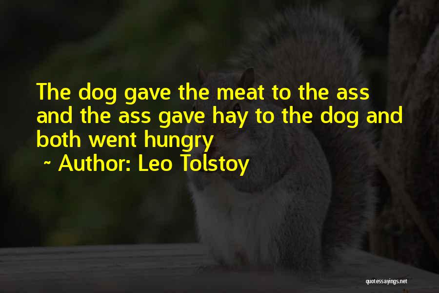 Leo Tolstoy Quotes: The Dog Gave The Meat To The Ass And The Ass Gave Hay To The Dog And Both Went Hungry