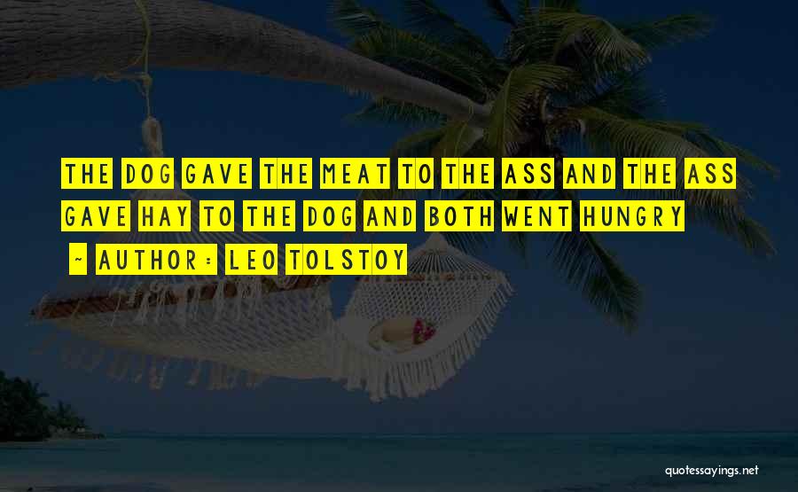 Leo Tolstoy Quotes: The Dog Gave The Meat To The Ass And The Ass Gave Hay To The Dog And Both Went Hungry
