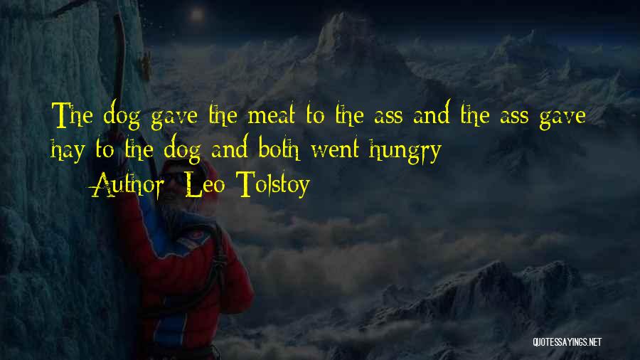Leo Tolstoy Quotes: The Dog Gave The Meat To The Ass And The Ass Gave Hay To The Dog And Both Went Hungry