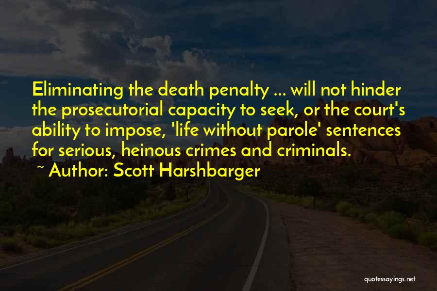 Scott Harshbarger Quotes: Eliminating The Death Penalty ... Will Not Hinder The Prosecutorial Capacity To Seek, Or The Court's Ability To Impose, 'life