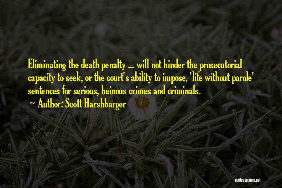 Scott Harshbarger Quotes: Eliminating The Death Penalty ... Will Not Hinder The Prosecutorial Capacity To Seek, Or The Court's Ability To Impose, 'life