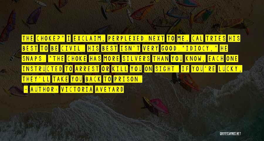 Victoria Aveyard Quotes: The Choke? I Exclaim, Perplexed.next To Me, Cal Tries His Best To Be Civil. His Best Isn't Very Good.idiocy, He