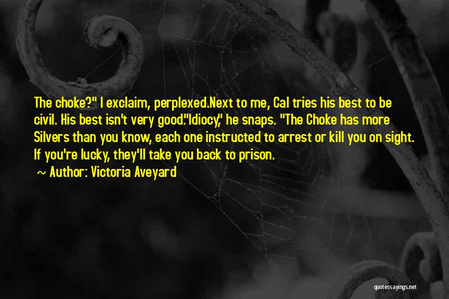 Victoria Aveyard Quotes: The Choke? I Exclaim, Perplexed.next To Me, Cal Tries His Best To Be Civil. His Best Isn't Very Good.idiocy, He