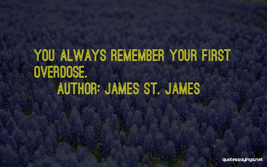 James St. James Quotes: You Always Remember Your First Overdose.