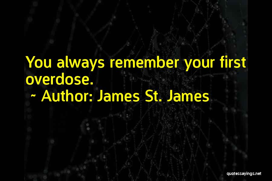 James St. James Quotes: You Always Remember Your First Overdose.