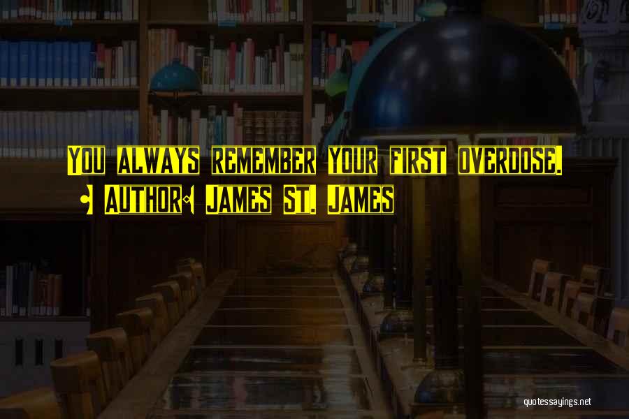 James St. James Quotes: You Always Remember Your First Overdose.