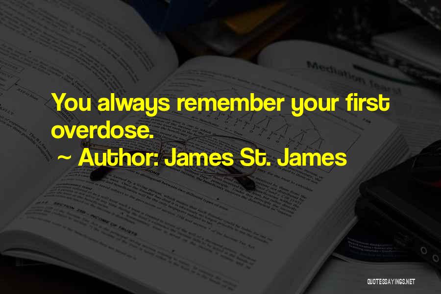 James St. James Quotes: You Always Remember Your First Overdose.