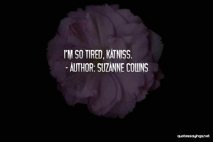 Suzanne Collins Quotes: I'm So Tired, Katniss.