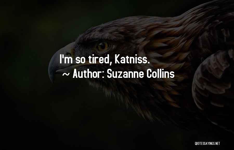 Suzanne Collins Quotes: I'm So Tired, Katniss.