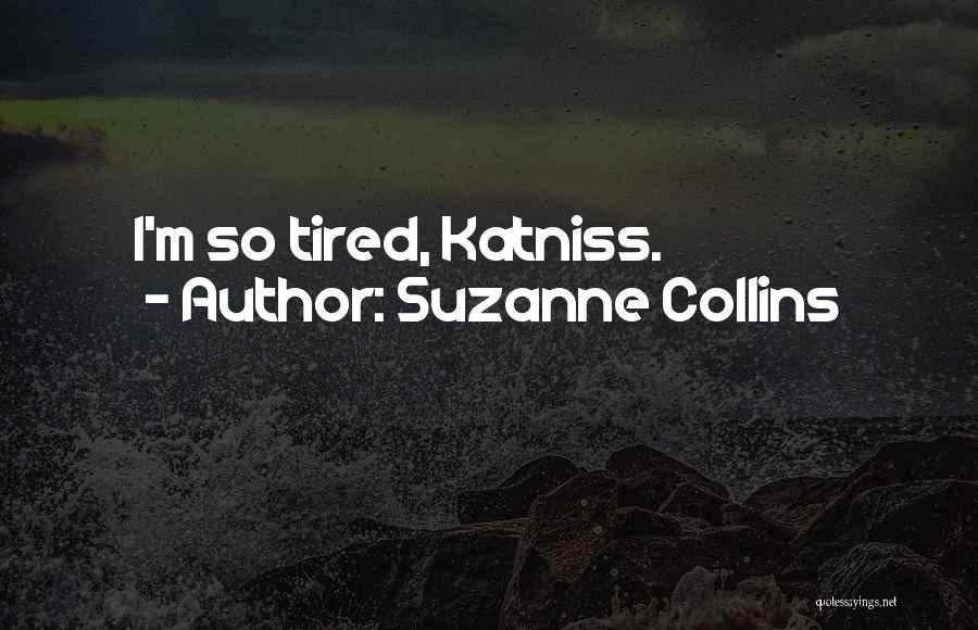 Suzanne Collins Quotes: I'm So Tired, Katniss.