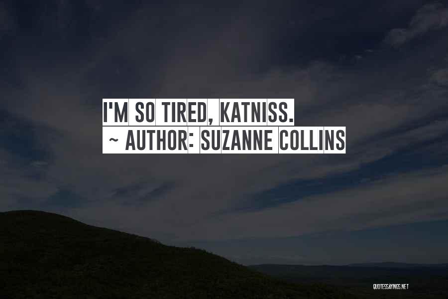 Suzanne Collins Quotes: I'm So Tired, Katniss.