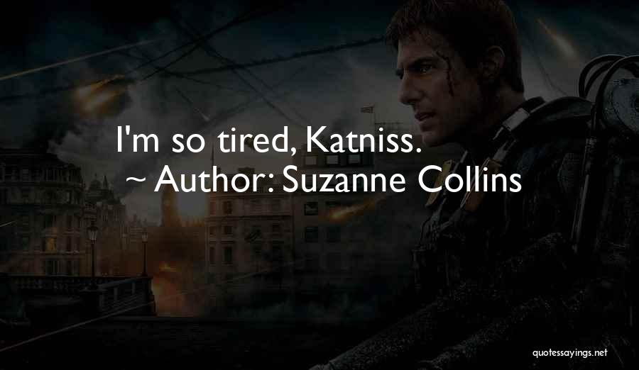 Suzanne Collins Quotes: I'm So Tired, Katniss.
